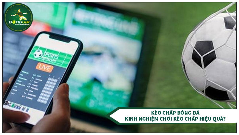 Kèo chấp Bóng Đá, kinh nghiệm chơi kèo chấp hiệu quả?